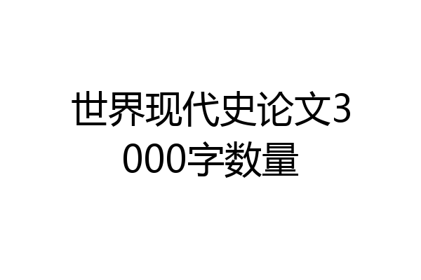 世界现代史论文3000字数量