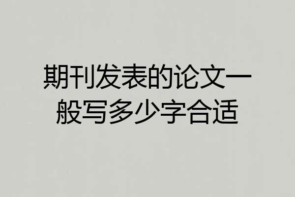 期刊发表的论文一般写多少字合适