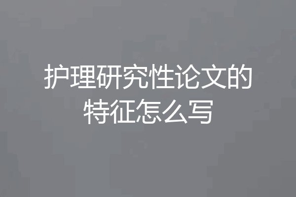 护理研究性论文的特征怎么写