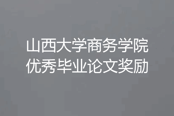 山西大学商务学院优秀毕业论文奖励