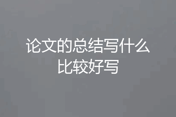 论文的总结写什么比较好写