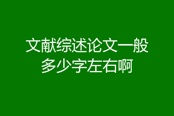文献综述论文一般多少字左右啊