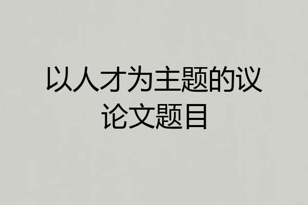 以人才为主题的议论文题目