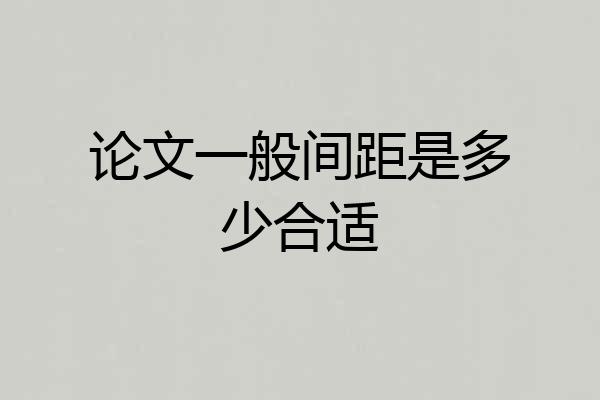 论文一般间距是多少合适