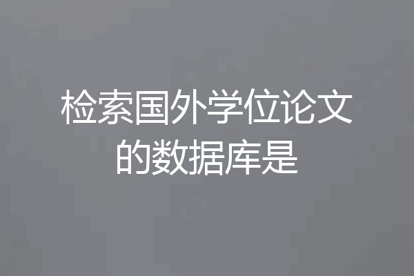 检索国外学位论文的数据库是