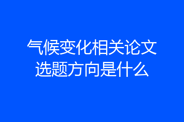 气候变化相关论文选题方向是什么