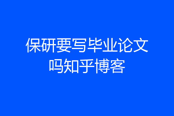 保研要写毕业论文吗知乎博客