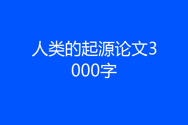 人类的起源论文3000字
