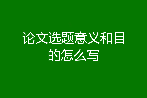 论文选题意义和目的怎么写