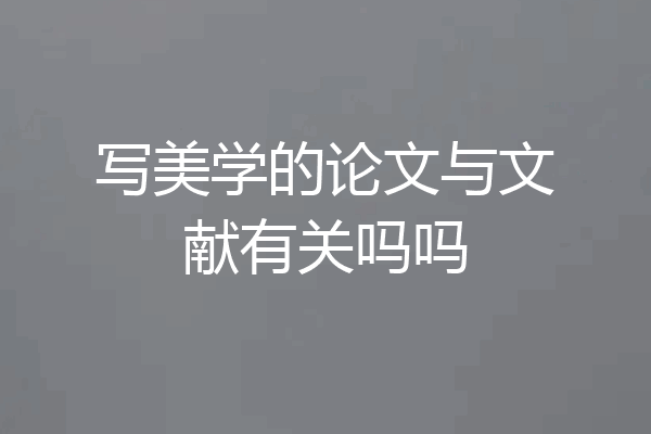 写美学的论文与文献有关吗吗