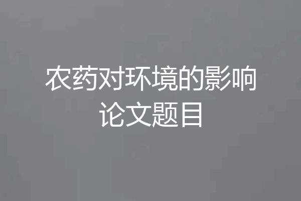 农药对环境的影响论文题目