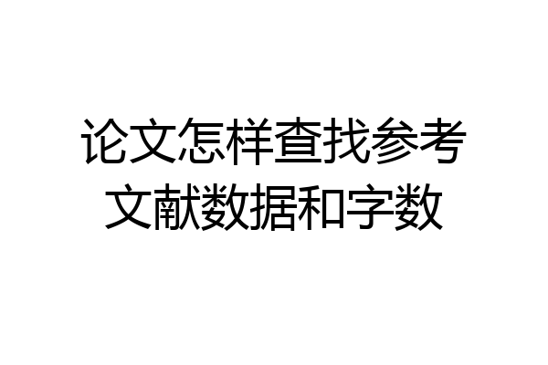论文怎样查找参考文献数据和字数