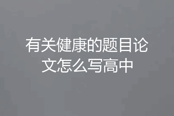 有关健康的题目论文怎么写高中