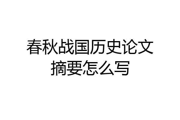 春秋战国历史论文摘要怎么写