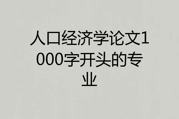 人口经济学论文1000字开头的专业