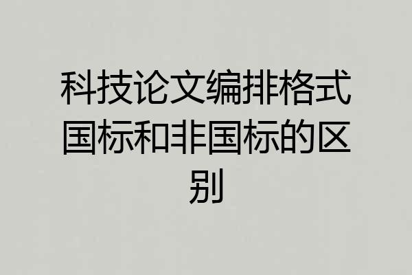 科技论文编排格式国标和非国标的区别