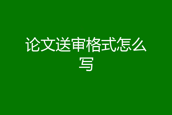 论文送审格式怎么写