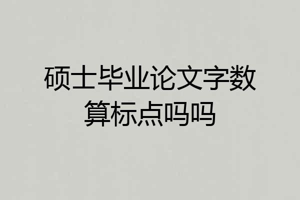 硕士毕业论文字数算标点吗吗