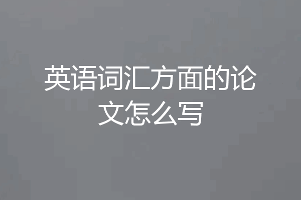 英语词汇方面的论文怎么写