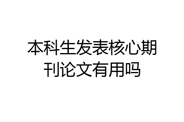 本科生发表核心期刊论文有用吗