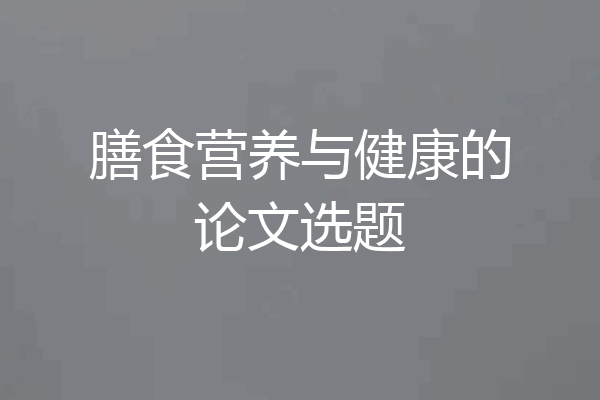 膳食营养与健康的论文选题