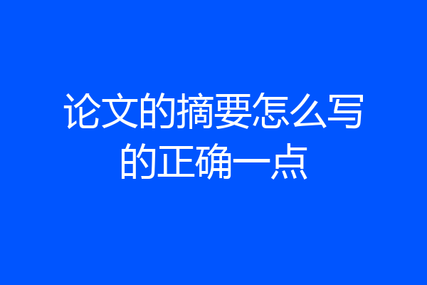 论文的摘要怎么写的正确一点