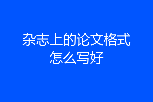 杂志上的论文格式怎么写好