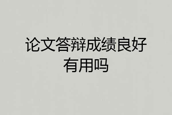 论文答辩成绩良好有用吗