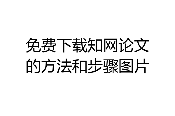 免费下载知网论文的方法和步骤图片