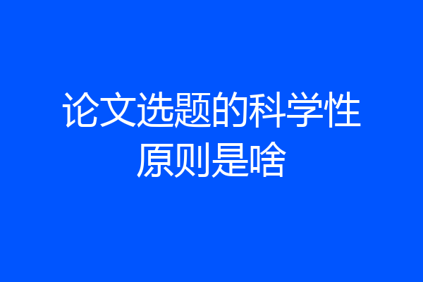 论文选题的科学性原则是啥