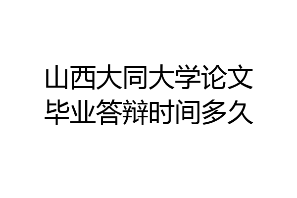山西大同大学论文毕业答辩时间多久