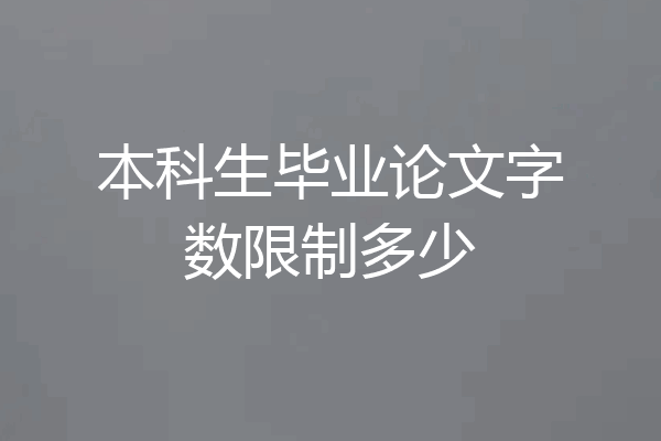 本科生毕业论文字数限制多少