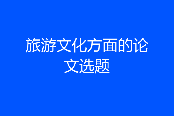 旅游文化方面的论文选题