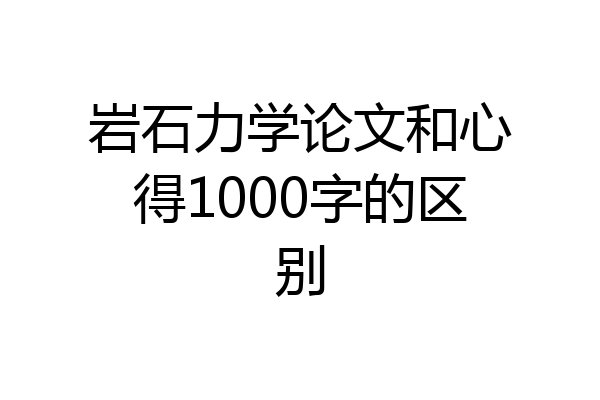 岩石力学论文和心得1000字的区别