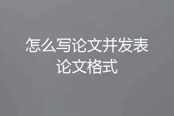 怎么写论文并发表论文格式