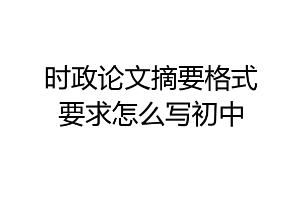 时政论文摘要格式要求怎么写初中