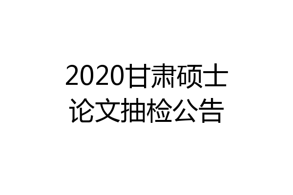 2020甘肃硕士论文抽检公告