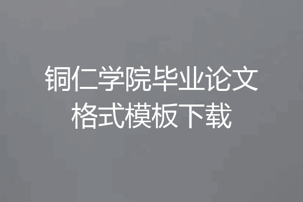 铜仁学院毕业论文格式模板下载