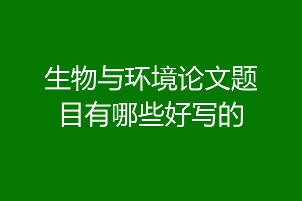 生物与环境论文题目有哪些好写的