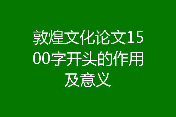 敦煌文化论文1500字开头的作用及意义