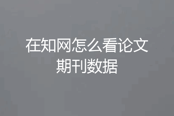 在知网怎么看论文期刊数据
