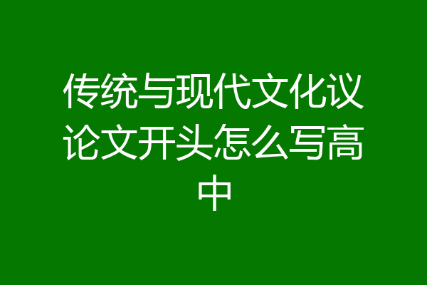 传统与现代文化议论文开头怎么写高中