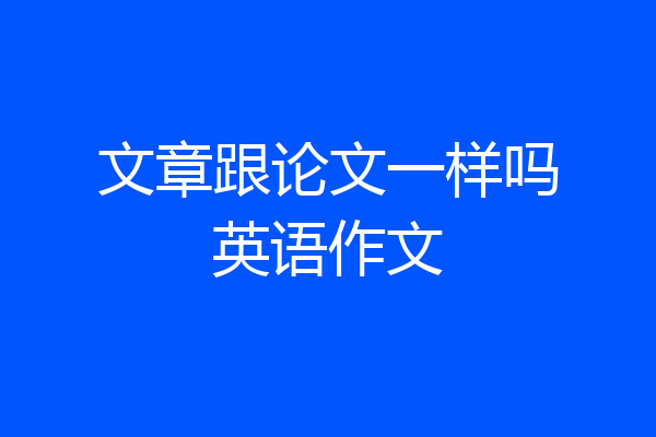 文章跟论文一样吗英语作文