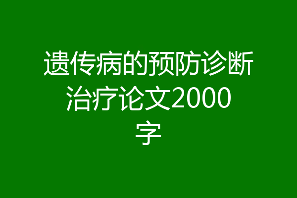 遗传病的预防诊断治疗论文2000字