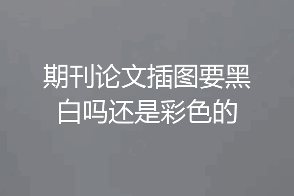 期刊论文插图要黑白吗还是彩色的