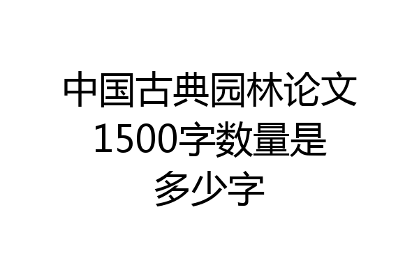 中国古典园林论文1500字数量是多少字
