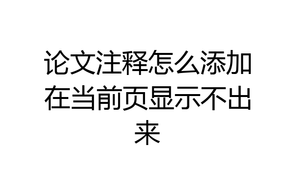 论文注释怎么添加在当前页显示不出来