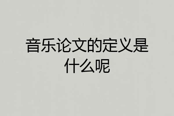 音乐论文的定义是什么呢