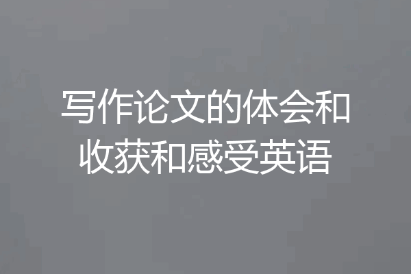 写作论文的体会和收获和感受英语