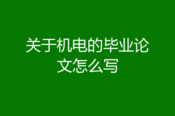 关于机电的毕业论文怎么写